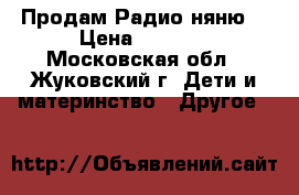 Продам Радио няню  › Цена ­ 3 000 - Московская обл., Жуковский г. Дети и материнство » Другое   